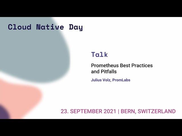 Prometheus Best Practices and Pitfalls - Julius Volz - Swiss Cloud Native Day 2021
