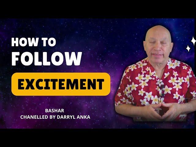 How to Follow Your Highest Excitement: Bashar’s Practical Guide | Channeled by Darryl Anka