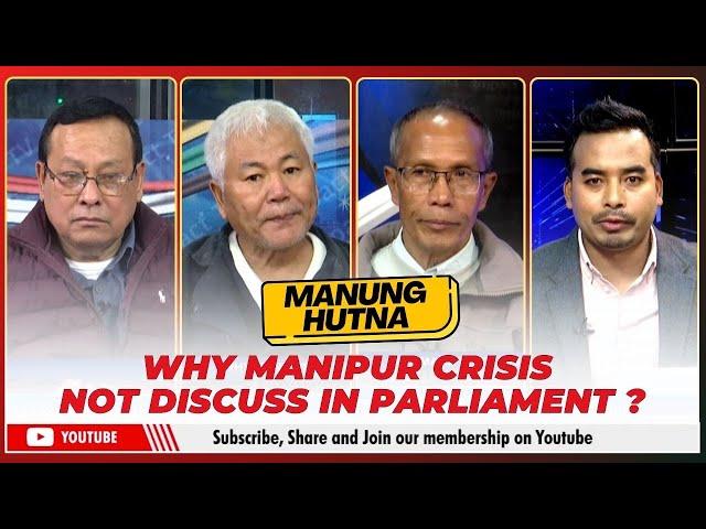 WHY MANIPUR CRISIS NOT DISCUSS IN PARLIAMENT ? ON MANUNG HUTNA    | 15 DEC 2024