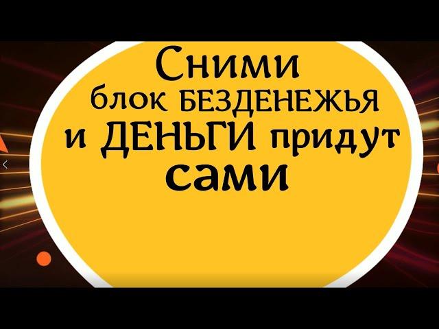 Сними блок безденежья и деньги придут сами