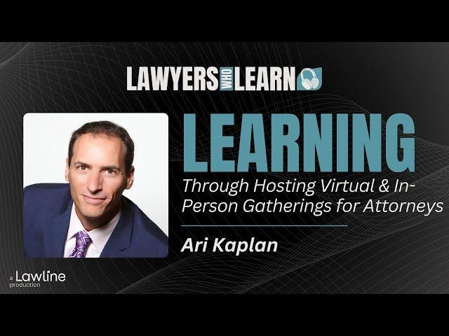 #15 Learning Through Hosting Virtual and In-Person Gatherings for Attorneys with Ari Kaplan