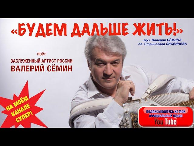 В ОДНОЙ ПЕСНЕ - ЦЕЛАЯ ЖИЗНЬ! Поёт Валерий Сёмин. "Будем дальше жить!"