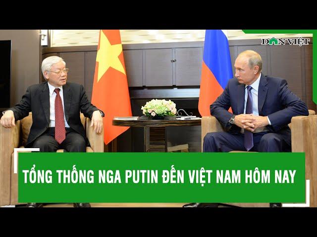 Tổng thống Nga Putin đến Việt Nam hôm nay | Báo Dân Việt