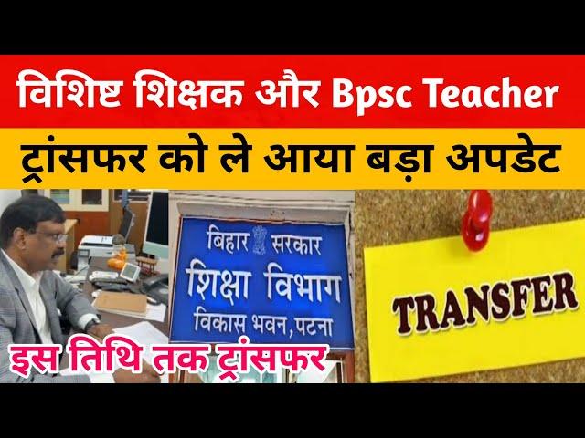 विशिष्ट शिक्षक और Bpsc Teacher के ट्रांसफर को लेकर बड़ा अपडेट | इस तिथि तक हो जायेगा Transfer