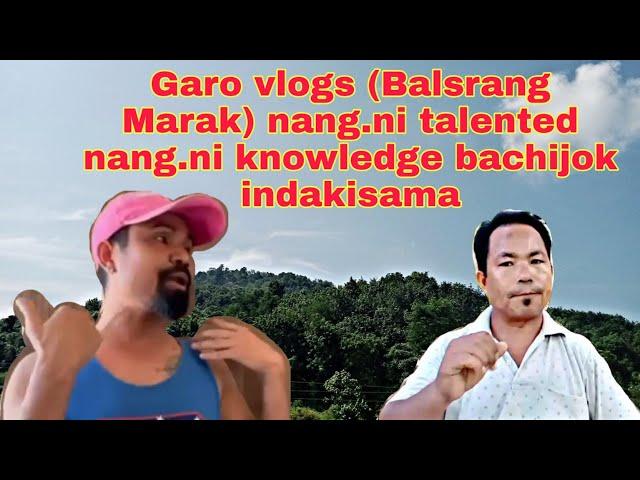 Garo vlogs (Balsrang Marak) nang.ni talented nang.ni knowledge bachijok indakisama?#stanlyagitoktv.