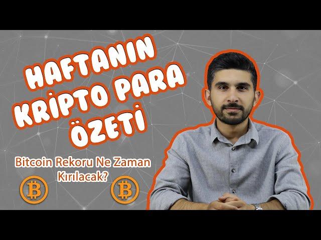 Haftanın Kripto Para Özeti (Bitcoin Rekoru Ne Zaman Kırılacak?)