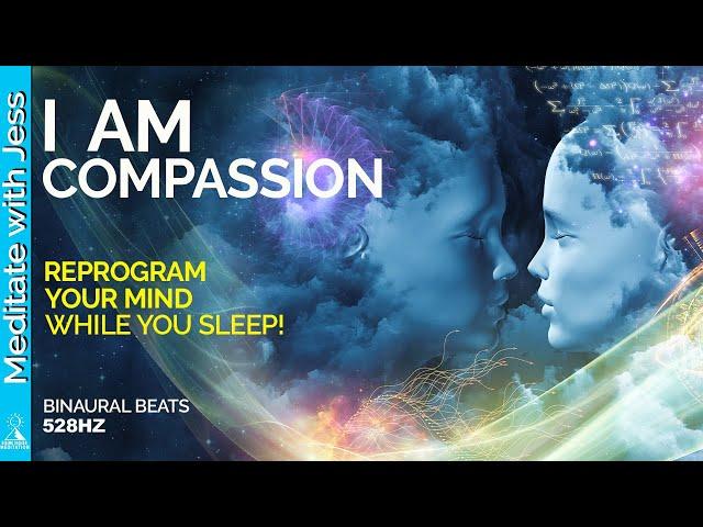 RAISE YOUR FREQUENCY WHILE YOU SLEEP.  COMPASSION REPROGRAMMING for JOY POSITIVE AFFIRMATIONS 528Hz.