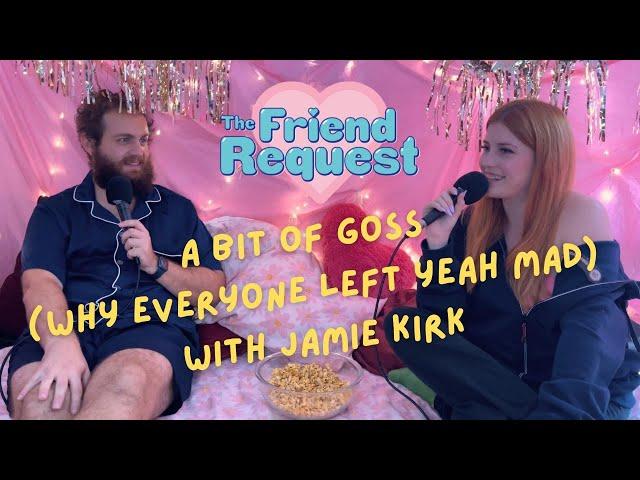 A Bit Of Goss (Why The OG Crew Left Yeah Mad TV) W/ Jamie Kirk | Ep 45 | The Friend Request