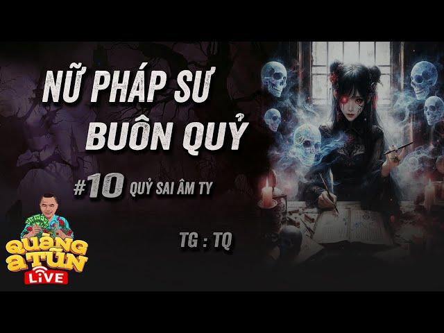 Truyện Ma Hay : Tập 10 Âm ty quỷ sai | NỮ PHÁP SƯ BUÔN QUỶ Quàng A Tũn Live