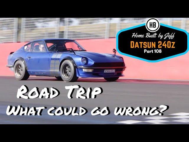 Road Trip, What could go wrong? - Home Built Datsun 240z part 108