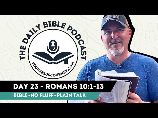 DAY 23 - Romans 10:1-13  The Daily Bible Podcast from YOURJESUSJOURNEY.COM