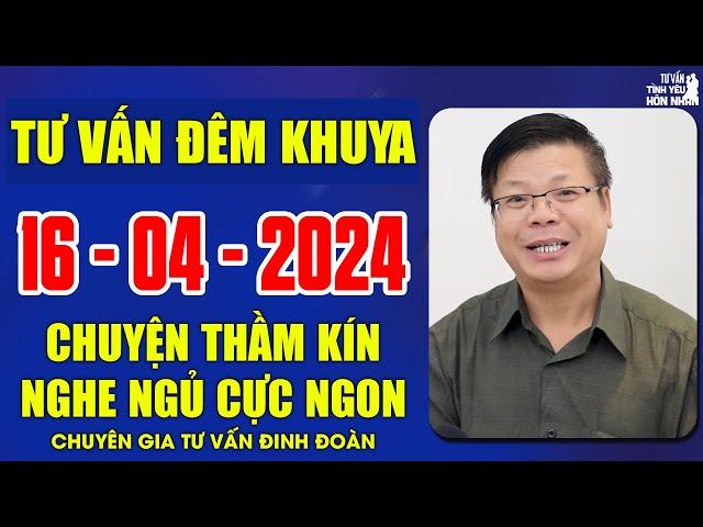 Tư Vấn Chuyện Thầm Kín Đêm Khuya 16/4/2024 | Đinh Đoàn Tư Vấn Cửa Sổ Tình Yêu Nghe Xong Ngủ Ngon