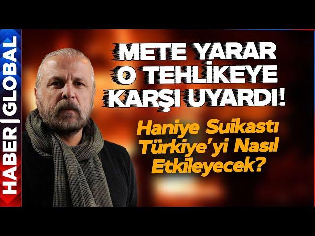 Haniye Suikastı Türkiye'yi Nasıl Etkileyecek? Mete Yarar Uyardı: 2 Yıldır Planlıyorlar!