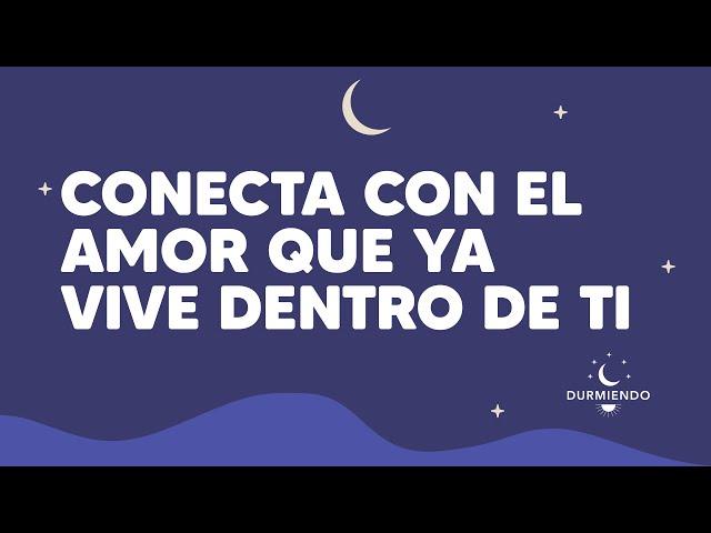 Conecta con el amor que ya vive dentro de ti | Durmiendo Podcast