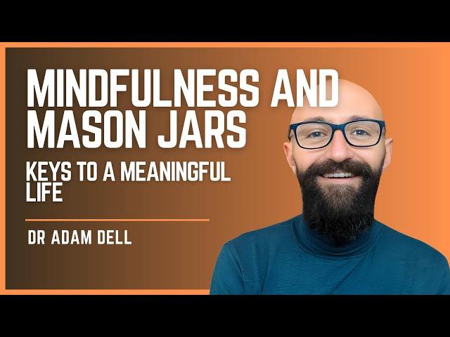 Mindfulness and Mason Jars: Keys to a Meaningful Life - Dr. Adam Dell | Ep 9