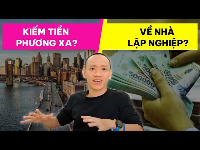 KIẾM TIỀN PHƯƠNG XA hay là VỀ NHÀ LẬP NGHIỆP? | Nguyễn Hữu Trí