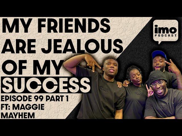 DO WE HATE WHEN OUR FRIENDS BECOME MORE SUCCESSFUL THAN US? | EP99 PART 1 FT @MaggieMayhem