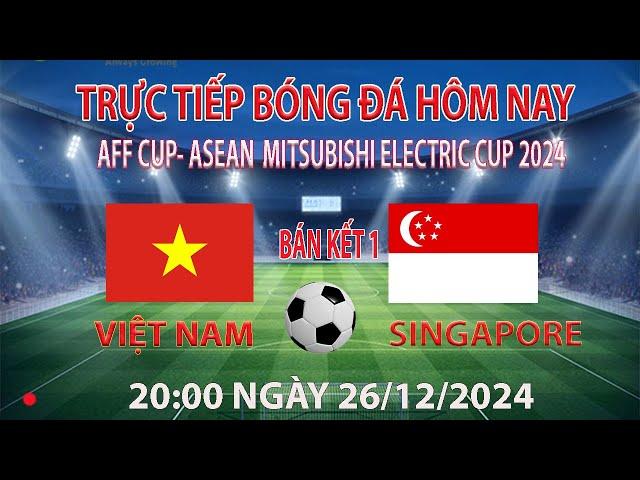 Trực tiếp bóng đá hôm nay Việt Nam vs singapore  20:00 26/12/2024 (bình luận trước trận đấu)