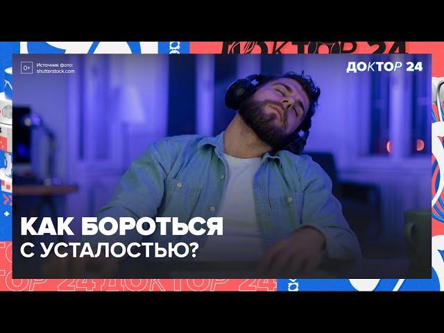 Как бороться с УСТАЛОСТЬЮ? ТЕМЫ НЕДЕЛИ | Доктор 24