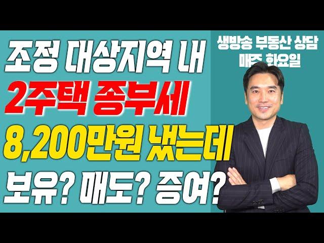 [장대장TV] 조정대상지역내 2주택 종부세 8200만원 냈는데 보유? 매도? 증여?