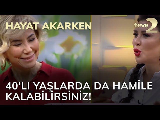 Hayat Akarken: 40'lı yaşlarda da hamile kalabilirsiniz!