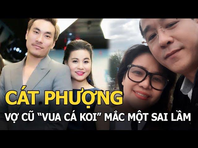 Cát Phượng và vợ cũ “vua cá Koi” mắc cùng một sai lầm dẫn đến đổ vỡ