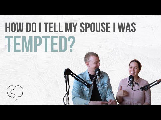 ASK Episode: How do I tell my spouse that I was tempted? (From Confession to Connection)