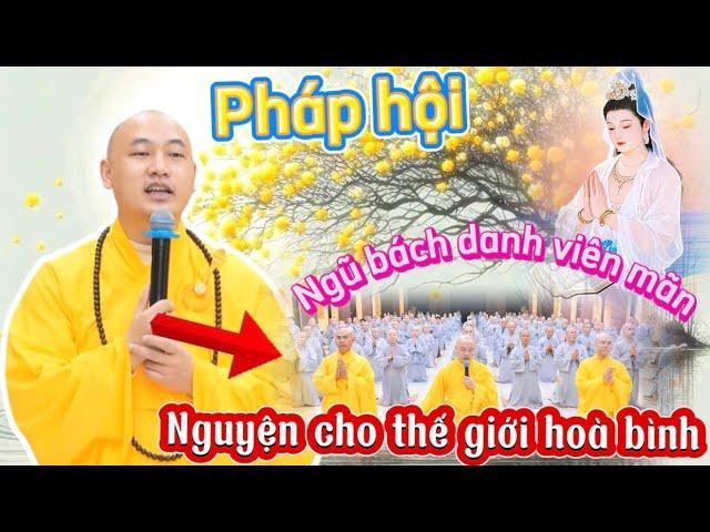 PHÁP HỘI NGŨ BÁCH DANH VIÊN MÃN HỒI HƯỚNG CHO THẾ GIỚI HOÀ BÌNH HẠNH PHÚC - AN LẠC #thaynhuanthinh