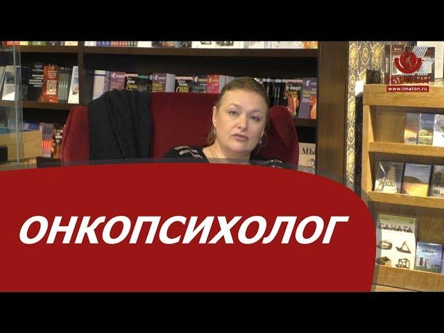 Онкопсихолог. Особенности работы с людьми в ситуации онкологического заболевания