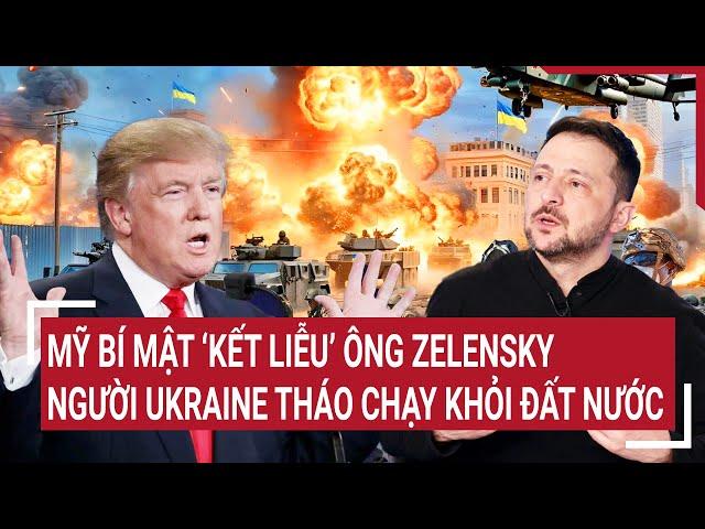 Điểm nóng Thế giới: Mỹ bí mật ‘kết liễu’ ông Zelensky, người dân Ukraine tháo chạy khỏi đất nước