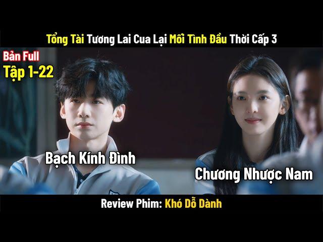 [Review Phim] Khó Dỗ Dành Full 1-22 || Bạch Kính Đình x Chương Nhược Nam || Phim Ngôn Tình Hay