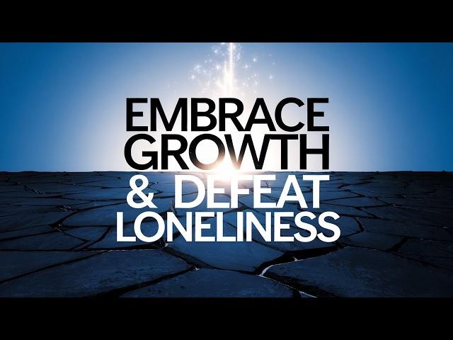 Embrace Growth & Defeat Loneliness