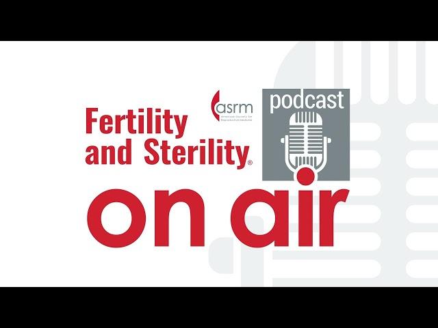 Fertility and Sterility On Air - TOC: April 2024