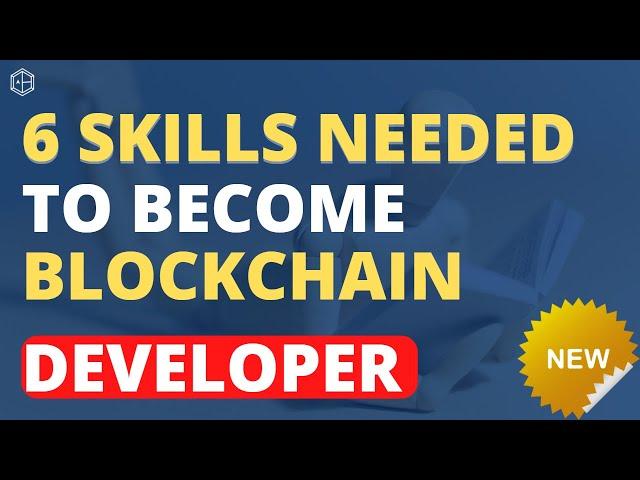 6 Skills Needed to Become a Blockchain Developer