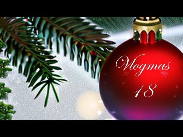 Vlogmas - Day 18