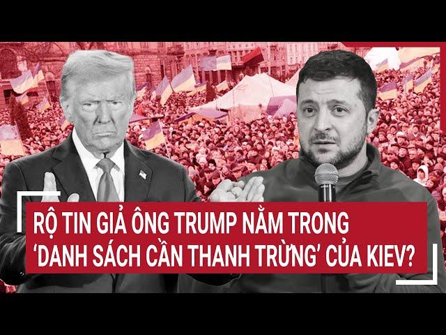 Thời sự quốc tế: Rộ tin giả ông Trump nằm trong ‘danh sách cần thanh trừng’ của Kiev?