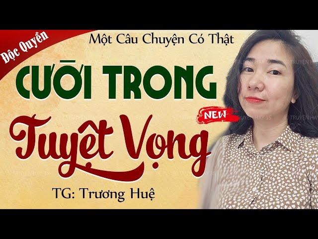 Chuyện đi làm dâu của cô gái chỉ biết: CƯỜI TRONG TUYỆT VỌNG - Nghe tâm sự có thật