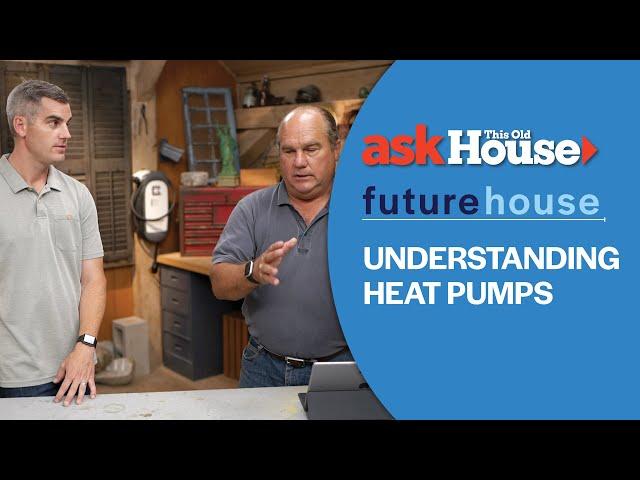 Understanding Heat Pumps | Future House | Ask This Old House