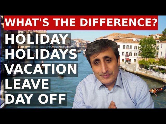 Holiday, Holidays, Vacation, Leave, Day off - The difference.