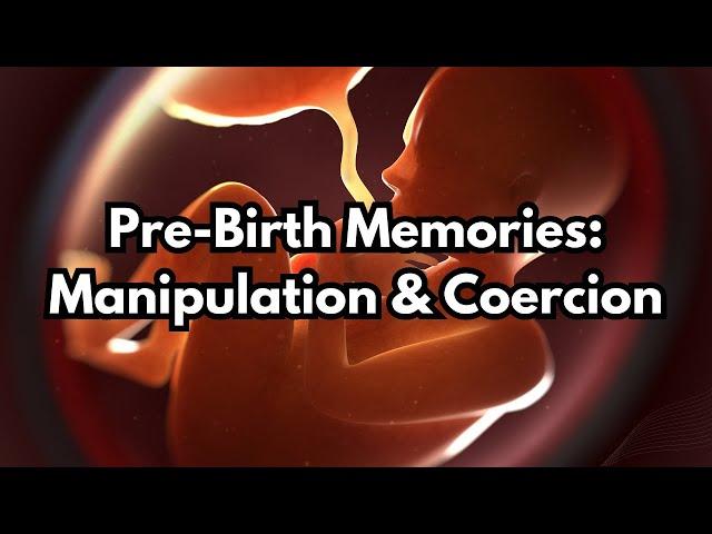 Pre-Birth Memories: Manipulation & Coercion