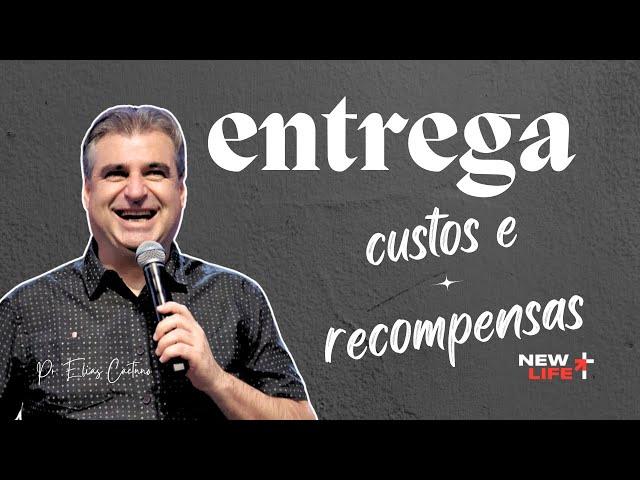 Entrega: custos e recompensas  | New Life Church | Pr. Elias Caetano