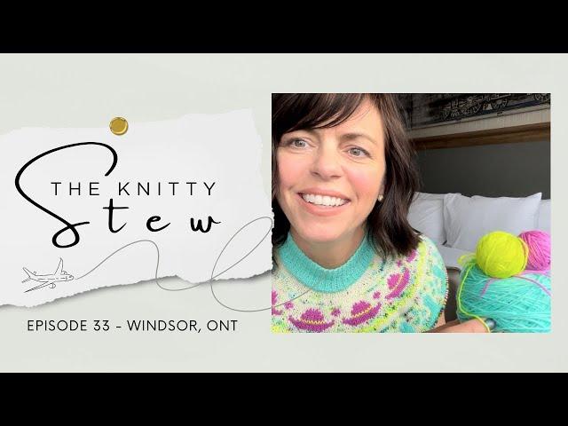 The Knitty Stew in Windsor, Ont - Episode 33 - Fair Isle Frenzy, my Neon Era, exploring Motor City!