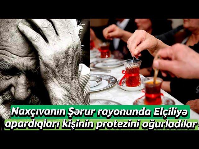 Naxçıvanın Şərur rayonunda Elçiliyə apardıqları kişinin protezini ogurladılar - Xəbər Zamanı