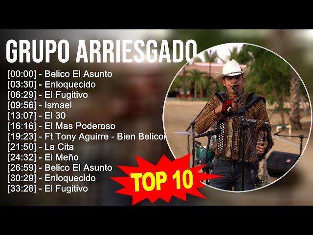 Grupo Arriesgado 2023 - 10 Grandes Exitos - Belico El Asunto, Enloquecido, El Fugitivo, Ismael