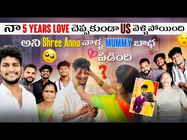 నా 5 Years Love చెప్పకుండా Us వెళ్ళిపోయింది అని Shree Anna వాళ్ళ Mummy బాధ పడింది  | Shree Prabha