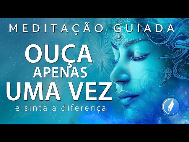 MEDITAÇÃO GUIADA – OUÇA APENAS UMA VEZ E SINTA A DIFERENÇA