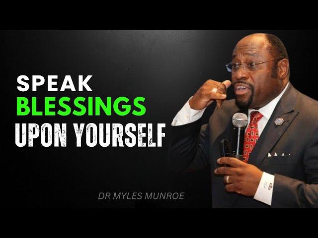 Speak Blessings Upon Yourself: CHANGE YOUR LIFE | Myles Munroe Best Motivational Speech