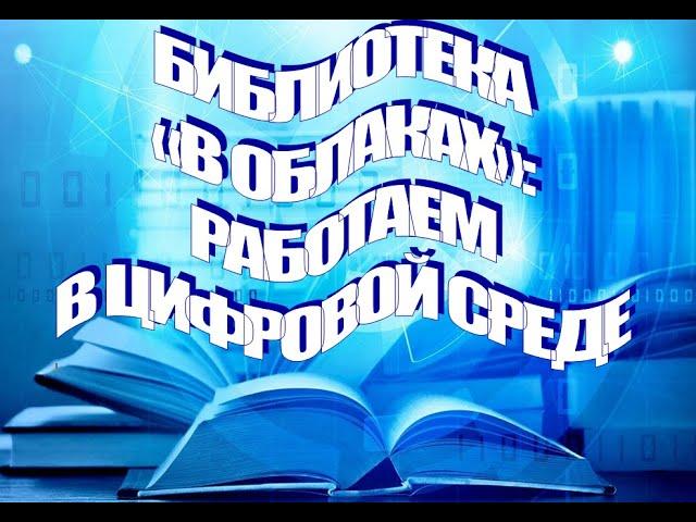 Библиотека "в облаках": Работаем в цифровой среде