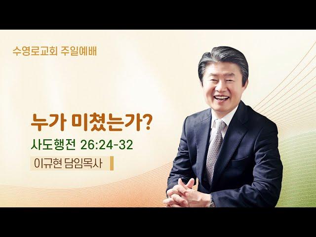 누가 미쳤는가? | 행 26:24-32 | 이규현 목사 | 주일예배 | 24.11.24