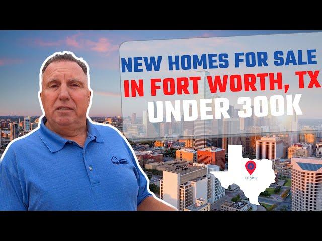 Fort Worth Texas new homes for sale under 300k